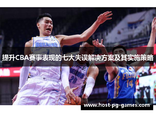 提升CBA赛事表现的七大失误解决方案及其实施策略