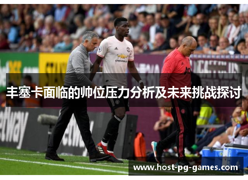 丰塞卡面临的帅位压力分析及未来挑战探讨