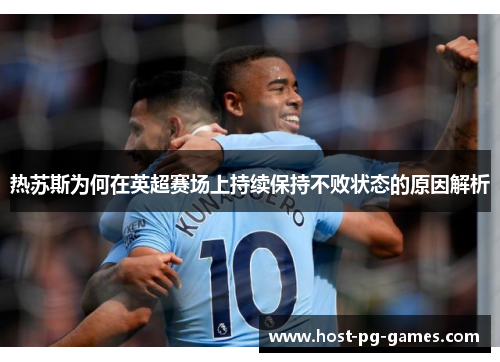 热苏斯为何在英超赛场上持续保持不败状态的原因解析