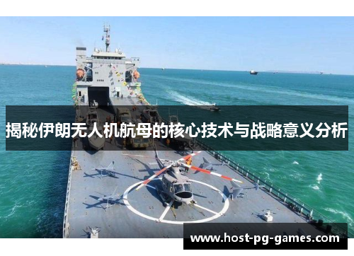 揭秘伊朗无人机航母的核心技术与战略意义分析