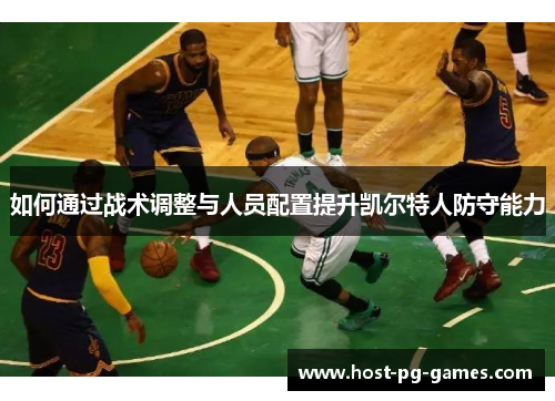 如何通过战术调整与人员配置提升凯尔特人防守能力