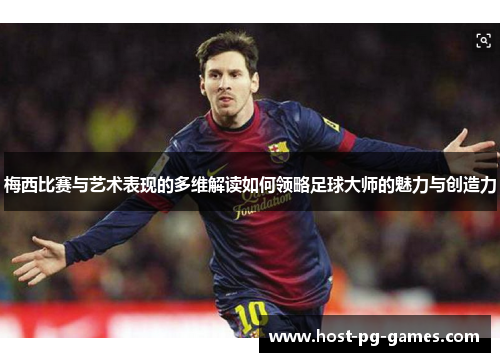 梅西比赛与艺术表现的多维解读如何领略足球大师的魅力与创造力 梅西比赛与艺术表现的多维解读如何领略足球大师的魅力与创造力