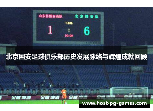 北京国安足球俱乐部历史发展脉络与辉煌成就回顾 北京国安足球俱乐部历史发展脉络与辉煌成就回顾
