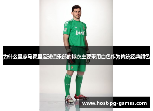 为什么皇家马德里足球俱乐部的球衣主要采用白色作为传统经典颜色 为什么皇家马德里足球俱乐部的球衣主要采用白色作为传统经典颜色