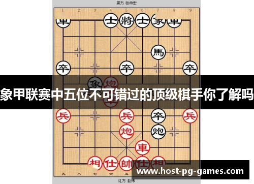 象甲联赛中五位不可错过的顶级棋手你了解吗 象甲联赛中五位不可错过的顶级棋手你了解吗