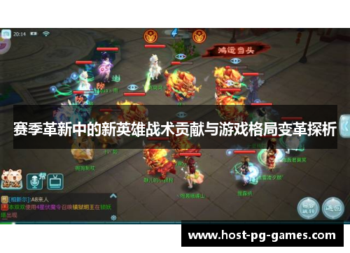 赛季革新中的新英雄战术贡献与游戏格局变革探析 赛季革新中的新英雄战术贡献与游戏格局变革探析