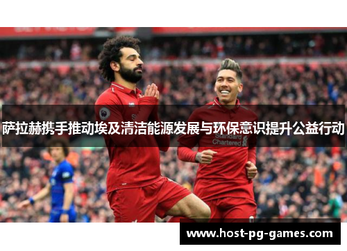 萨拉赫携手推动埃及清洁能源发展与环保意识提升公益行动